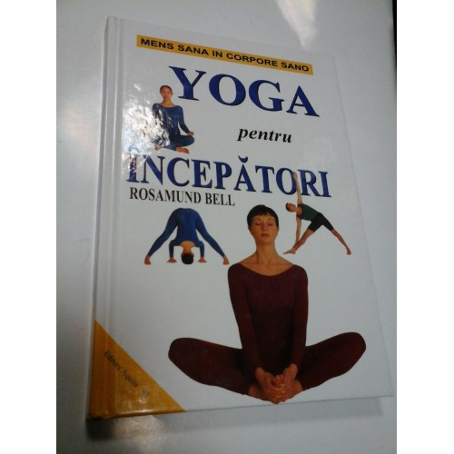 YOGA PENTRU INCEPATORI - ROSAMUND BELL YOGA PENTRU INCEPATORI - ROSAMUND BELL